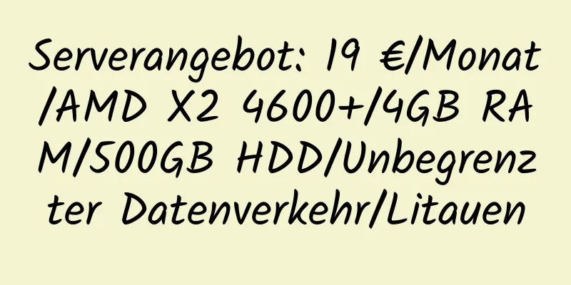 Serverangebot: 19 €/Monat/AMD X2 4600+/4GB RAM/500GB HDD/Unbegrenzter Datenverkehr/Litauen