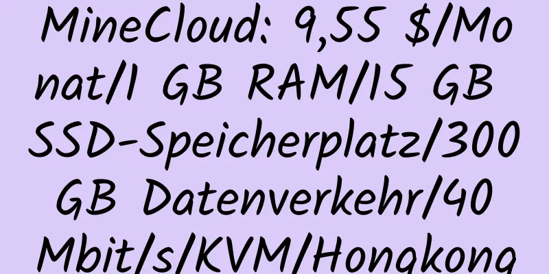 MineCloud: 9,55 $/Monat/1 GB RAM/15 GB SSD-Speicherplatz/300 GB Datenverkehr/40 Mbit/s/KVM/Hongkong