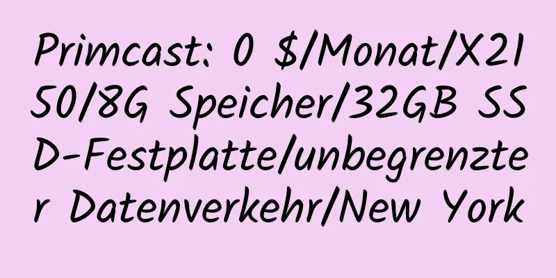 Primcast: 0 $/Monat/X2150/8G Speicher/32GB SSD-Festplatte/unbegrenzter Datenverkehr/New York