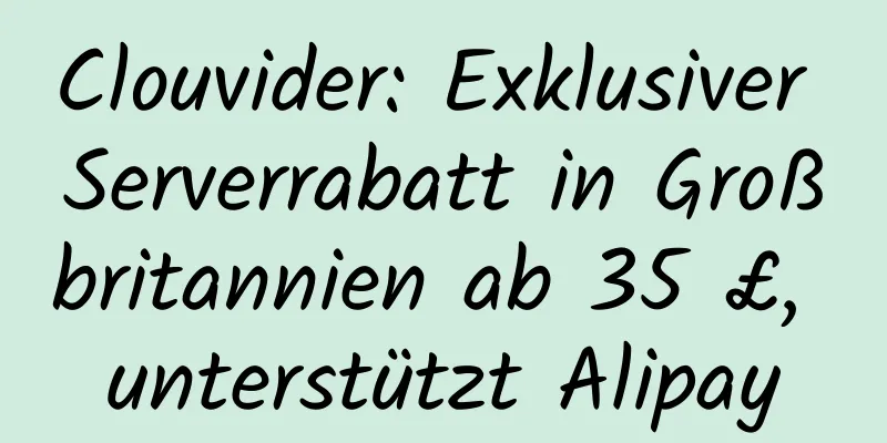 Clouvider: Exklusiver Serverrabatt in Großbritannien ab 35 £, unterstützt Alipay