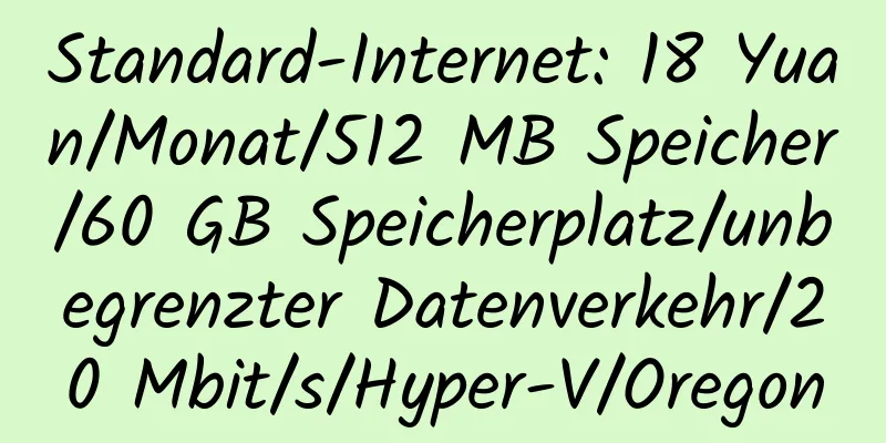 Standard-Internet: 18 Yuan/Monat/512 MB Speicher/60 GB Speicherplatz/unbegrenzter Datenverkehr/20 Mbit/s/Hyper-V/Oregon