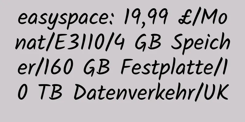 easyspace: 19,99 £/Monat/E3110/4 GB Speicher/160 GB Festplatte/10 TB Datenverkehr/UK