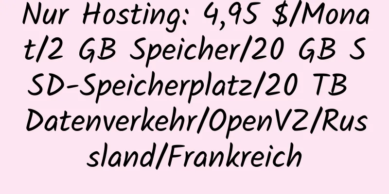 Nur Hosting: 4,95 $/Monat/2 GB Speicher/20 GB SSD-Speicherplatz/20 TB Datenverkehr/OpenVZ/Russland/Frankreich