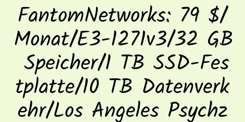 FantomNetworks: 79 $/Monat/E3-1271v3/32 GB Speicher/1 TB SSD-Festplatte/10 TB Datenverkehr/Los Angeles Psychz