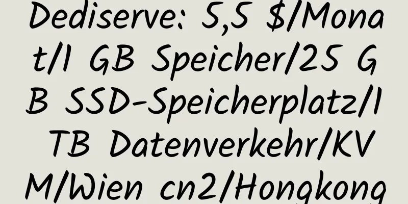 Dediserve: 5,5 $/Monat/1 GB Speicher/25 GB SSD-Speicherplatz/1 TB Datenverkehr/KVM/Wien cn2/Hongkong