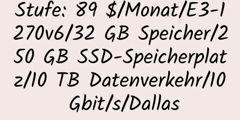 Stufe: 89 $/Monat/E3-1270v6/32 GB Speicher/250 GB SSD-Speicherplatz/10 TB Datenverkehr/10 Gbit/s/Dallas