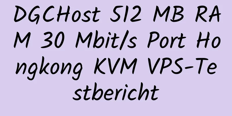 DGCHost 512 MB RAM 30 Mbit/s Port Hongkong KVM VPS-Testbericht