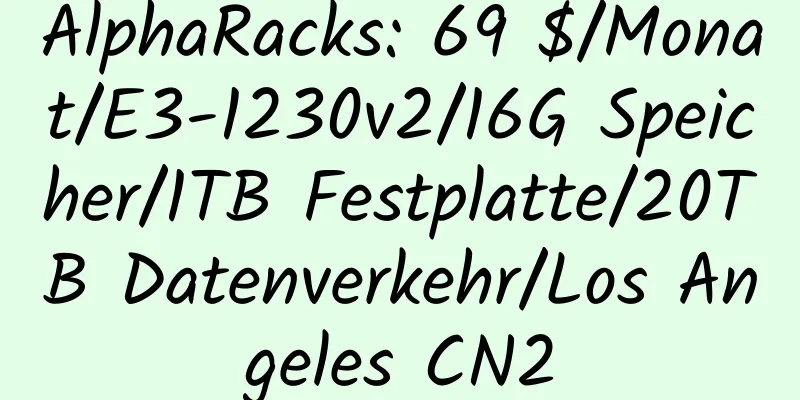 AlphaRacks: 69 $/Monat/E3-1230v2/16G Speicher/1TB Festplatte/20TB Datenverkehr/Los Angeles CN2