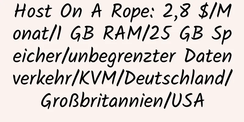 Host On A Rope: 2,8 $/Monat/1 GB RAM/25 GB Speicher/unbegrenzter Datenverkehr/KVM/Deutschland/Großbritannien/USA