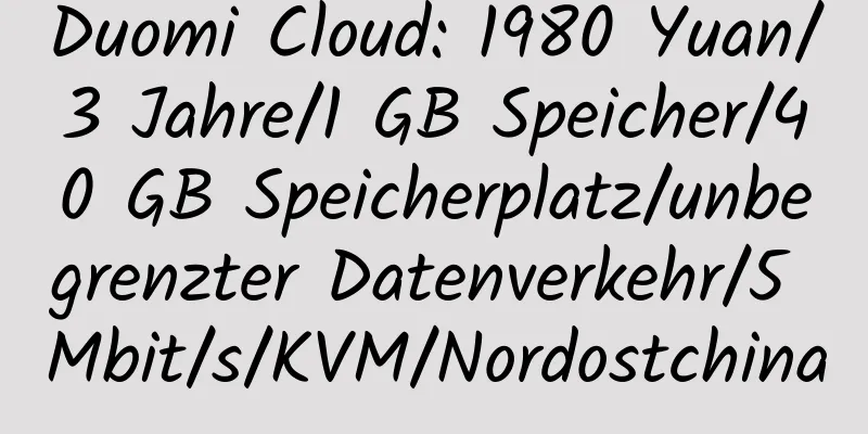 Duomi Cloud: 1980 Yuan/3 Jahre/1 GB Speicher/40 GB Speicherplatz/unbegrenzter Datenverkehr/5 Mbit/s/KVM/Nordostchina