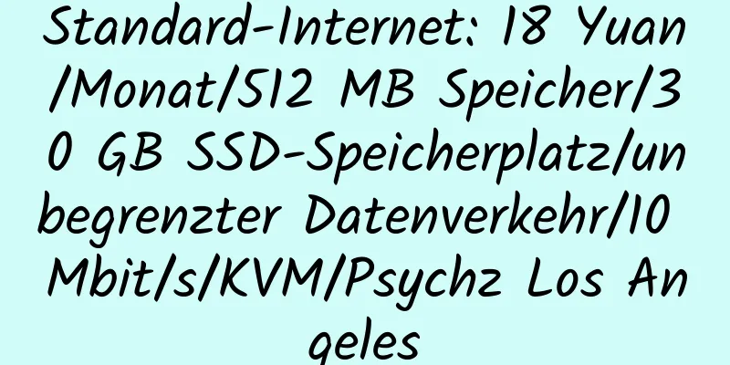 Standard-Internet: 18 Yuan/Monat/512 MB Speicher/30 GB SSD-Speicherplatz/unbegrenzter Datenverkehr/10 Mbit/s/KVM/Psychz Los Angeles