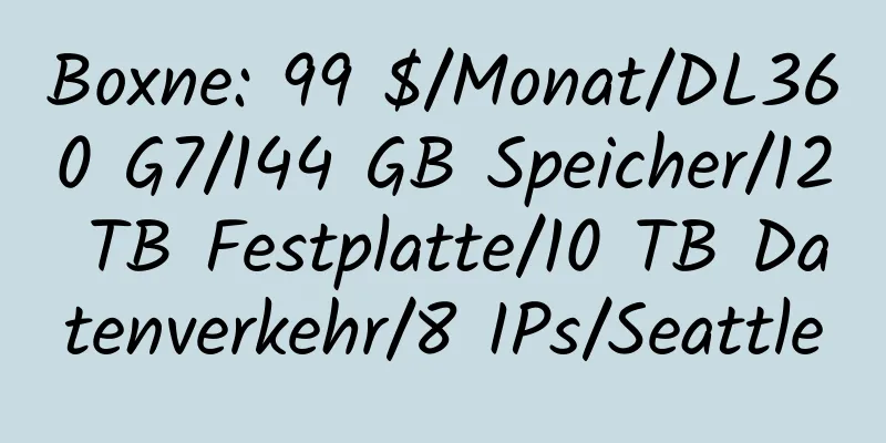 Boxne: 99 $/Monat/DL360 G7/144 GB Speicher/12 TB Festplatte/10 TB Datenverkehr/8 IPs/Seattle