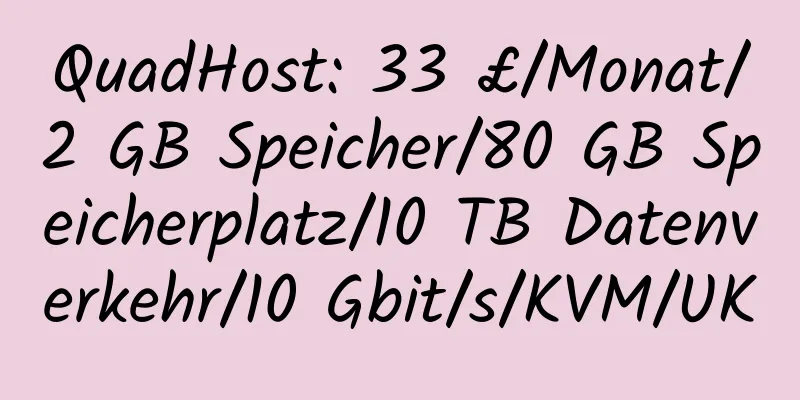 QuadHost: 33 £/Monat/2 GB Speicher/80 GB Speicherplatz/10 TB Datenverkehr/10 Gbit/s/KVM/UK