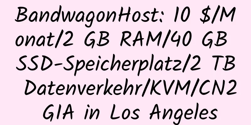 BandwagonHost: 10 $/Monat/2 GB RAM/40 GB SSD-Speicherplatz/2 TB Datenverkehr/KVM/CN2 GIA in Los Angeles