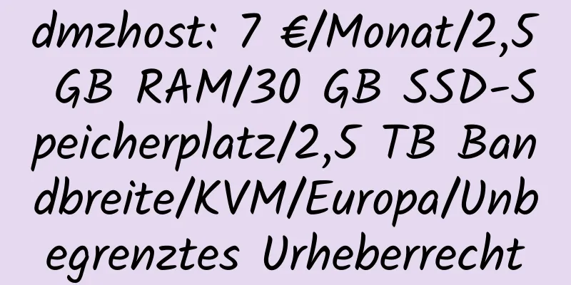 dmzhost: 7 €/Monat/2,5 GB RAM/30 GB SSD-Speicherplatz/2,5 TB Bandbreite/KVM/Europa/Unbegrenztes Urheberrecht