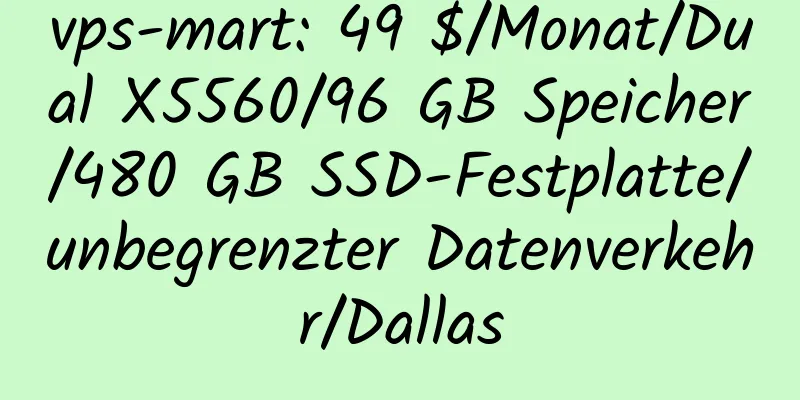 vps-mart: 49 $/Monat/Dual X5560/96 GB Speicher/480 GB SSD-Festplatte/unbegrenzter Datenverkehr/Dallas