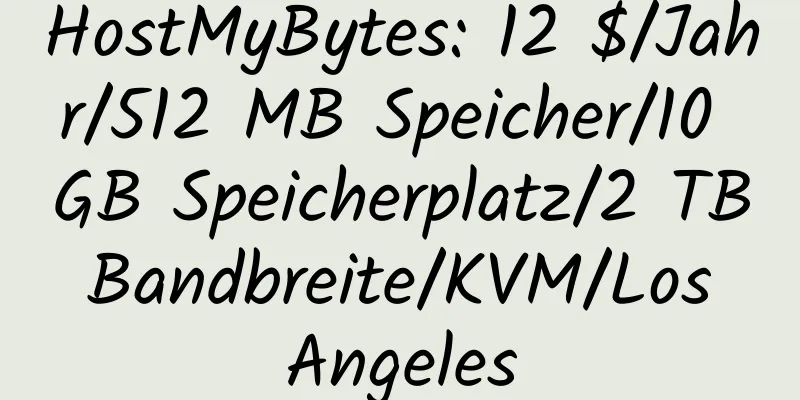 HostMyBytes: 12 $/Jahr/512 MB Speicher/10 GB Speicherplatz/2 TB Bandbreite/KVM/Los Angeles