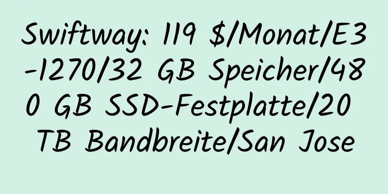 Swiftway: 119 $/Monat/E3-1270/32 GB Speicher/480 GB SSD-Festplatte/20 TB Bandbreite/San Jose