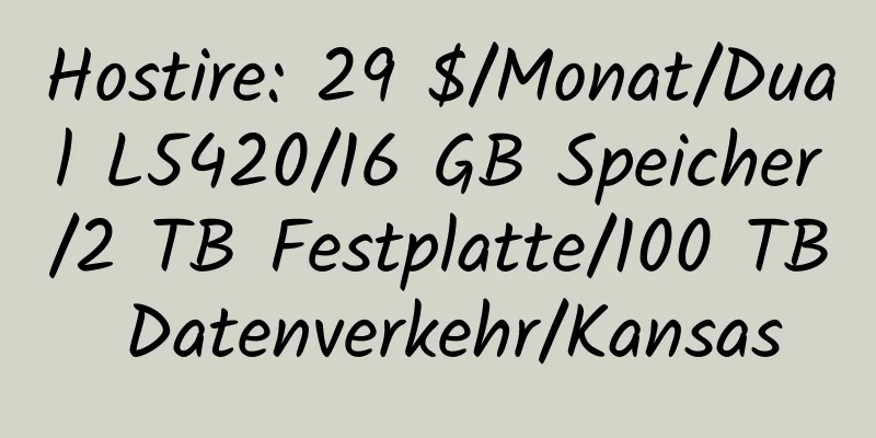 Hostire: 29 $/Monat/Dual L5420/16 GB Speicher/2 TB Festplatte/100 TB Datenverkehr/Kansas