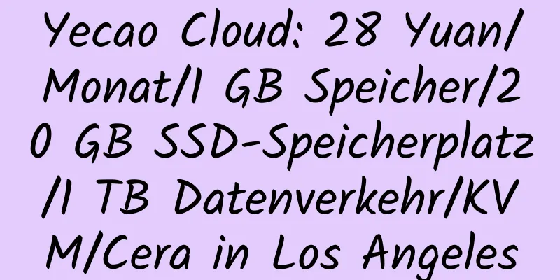 Yecao Cloud: 28 Yuan/Monat/1 GB Speicher/20 GB SSD-Speicherplatz/1 TB Datenverkehr/KVM/Cera in Los Angeles