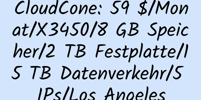 CloudCone: 59 $/Monat/X3450/8 GB Speicher/2 TB Festplatte/15 TB Datenverkehr/5 IPs/Los Angeles