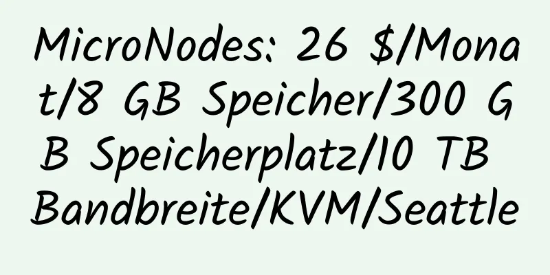 MicroNodes: 26 $/Monat/8 GB Speicher/300 GB Speicherplatz/10 TB Bandbreite/KVM/Seattle