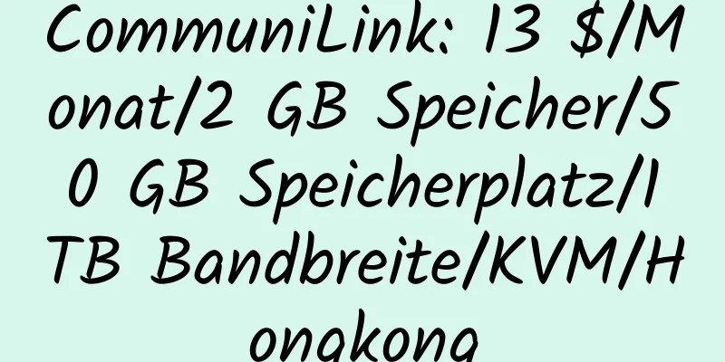 CommuniLink: 13 $/Monat/2 GB Speicher/50 GB Speicherplatz/1 TB Bandbreite/KVM/Hongkong