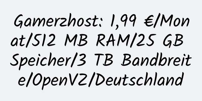 Gamerzhost: 1,99 €/Monat/512 MB RAM/25 GB Speicher/3 TB Bandbreite/OpenVZ/Deutschland