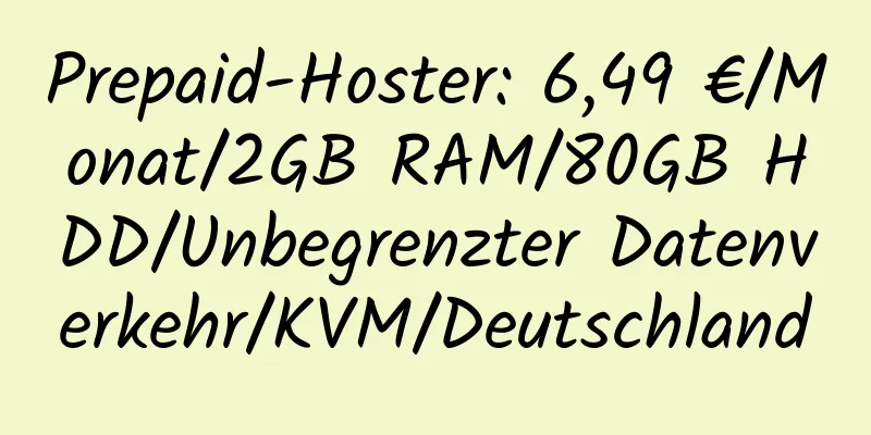 Prepaid-Hoster: 6,49 €/Monat/2GB RAM/80GB HDD/Unbegrenzter Datenverkehr/KVM/Deutschland