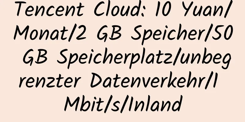 Tencent Cloud: 10 Yuan/Monat/2 GB Speicher/50 GB Speicherplatz/unbegrenzter Datenverkehr/1 Mbit/s/Inland