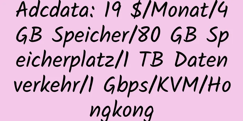 Adcdata: 19 $/Monat/4 GB Speicher/80 GB Speicherplatz/1 TB Datenverkehr/1 Gbps/KVM/Hongkong