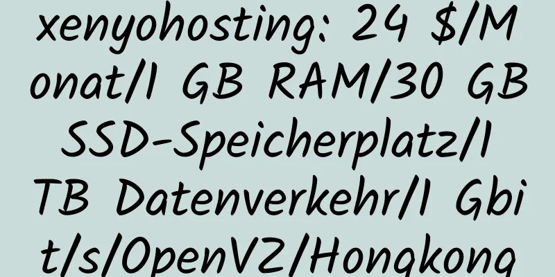 xenyohosting: 24 $/Monat/1 GB RAM/30 GB SSD-Speicherplatz/1 TB Datenverkehr/1 Gbit/s/OpenVZ/Hongkong