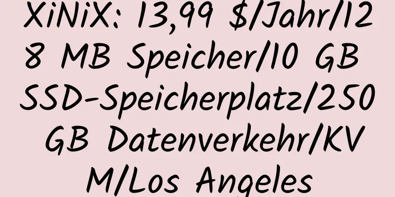 XiNiX: 13,99 $/Jahr/128 MB Speicher/10 GB SSD-Speicherplatz/250 GB Datenverkehr/KVM/Los Angeles