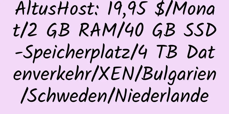 AltusHost: 19,95 $/Monat/2 GB RAM/40 GB SSD-Speicherplatz/4 TB Datenverkehr/XEN/Bulgarien/Schweden/Niederlande