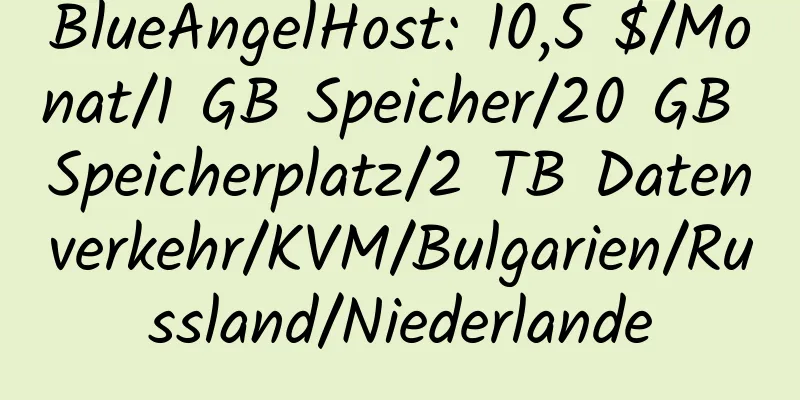 BlueAngelHost: 10,5 $/Monat/1 GB Speicher/20 GB Speicherplatz/2 TB Datenverkehr/KVM/Bulgarien/Russland/Niederlande