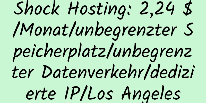 Shock Hosting: 2,24 $/Monat/unbegrenzter Speicherplatz/unbegrenzter Datenverkehr/dedizierte IP/Los Angeles