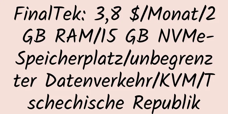 FinalTek: 3,8 $/Monat/2 GB RAM/15 GB NVMe-Speicherplatz/unbegrenzter Datenverkehr/KVM/Tschechische Republik