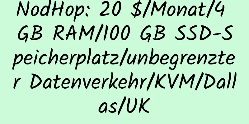 NodHop: 20 $/Monat/4 GB RAM/100 GB SSD-Speicherplatz/unbegrenzter Datenverkehr/KVM/Dallas/UK