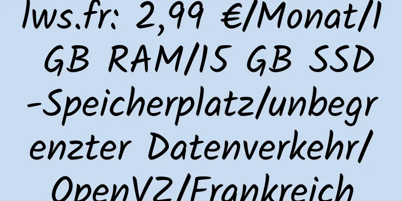 lws.fr: 2,99 €/Monat/1 GB RAM/15 GB SSD-Speicherplatz/unbegrenzter Datenverkehr/OpenVZ/Frankreich