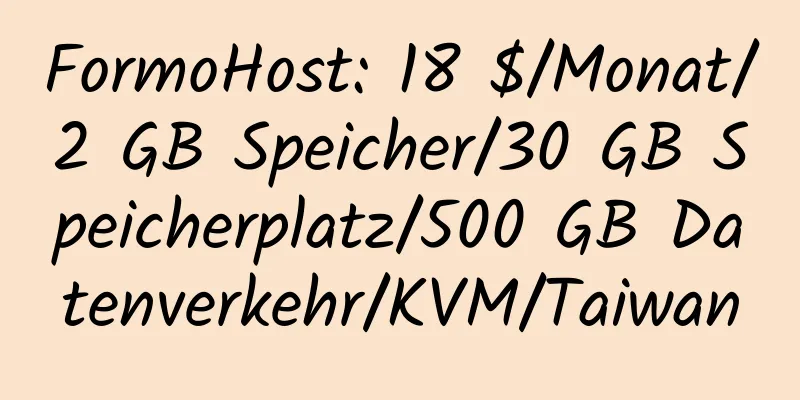 FormoHost: 18 $/Monat/2 GB Speicher/30 GB Speicherplatz/500 GB Datenverkehr/KVM/Taiwan