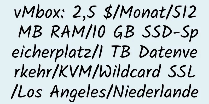 vMbox: 2,5 $/Monat/512 MB RAM/10 GB SSD-Speicherplatz/1 TB Datenverkehr/KVM/Wildcard SSL/Los Angeles/Niederlande