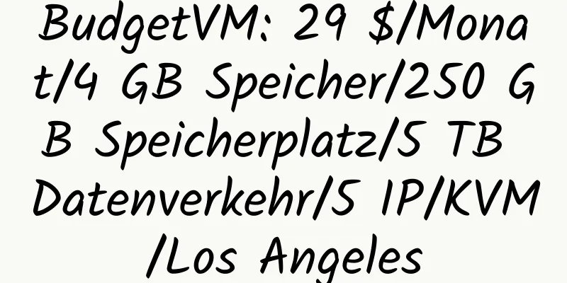 BudgetVM: 29 $/Monat/4 GB Speicher/250 GB Speicherplatz/5 TB Datenverkehr/5 IP/KVM/Los Angeles