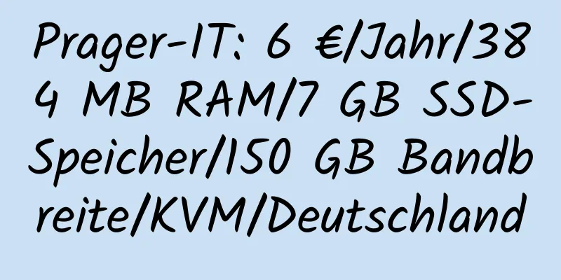 Prager-IT: 6 €/Jahr/384 MB RAM/7 GB SSD-Speicher/150 GB Bandbreite/KVM/Deutschland