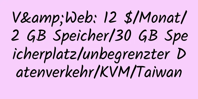 V&Web: 12 $/Monat/2 GB Speicher/30 GB Speicherplatz/unbegrenzter Datenverkehr/KVM/Taiwan