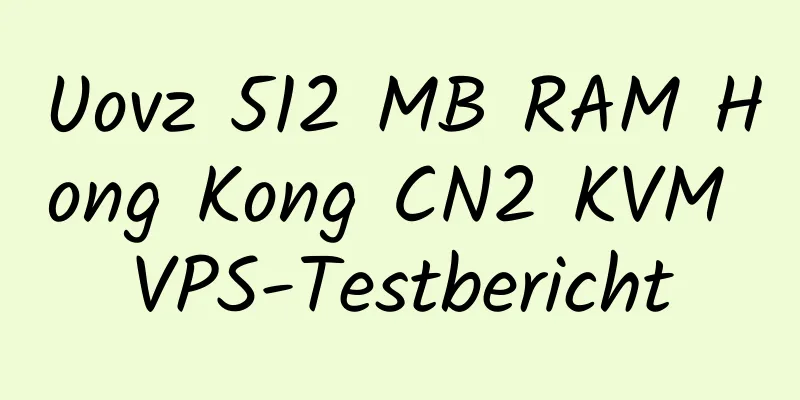 Uovz 512 MB RAM Hong Kong CN2 KVM VPS-Testbericht