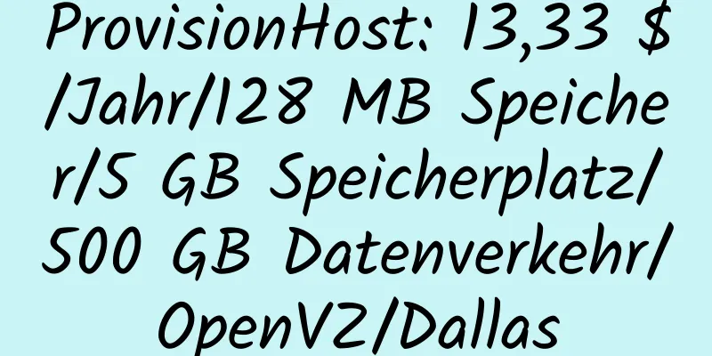 ProvisionHost: 13,33 $/Jahr/128 MB Speicher/5 GB Speicherplatz/500 GB Datenverkehr/OpenVZ/Dallas