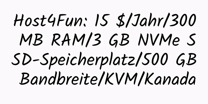 Host4Fun: 15 $/Jahr/300 MB RAM/3 GB NVMe SSD-Speicherplatz/500 GB Bandbreite/KVM/Kanada