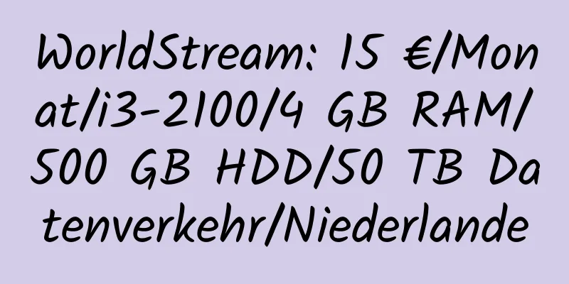 WorldStream: 15 €/Monat/i3-2100/4 GB RAM/500 GB HDD/50 TB Datenverkehr/Niederlande