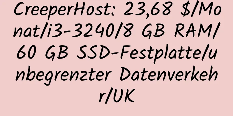 CreeperHost: 23,68 $/Monat/i3-3240/8 GB RAM/60 GB SSD-Festplatte/unbegrenzter Datenverkehr/UK