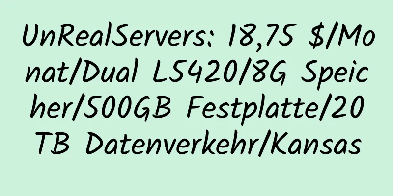 UnRealServers: 18,75 $/Monat/Dual L5420/8G Speicher/500GB Festplatte/20TB Datenverkehr/Kansas